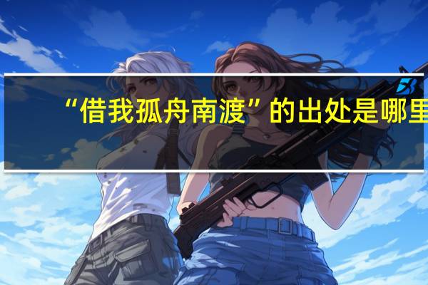 “借我孤舟南渡”的出处是哪里