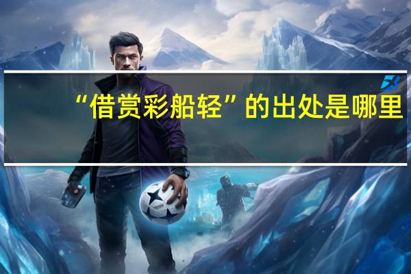 “借赏彩船轻”的出处是哪里