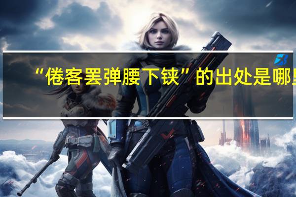 “倦客罢弹腰下铗”的出处是哪里