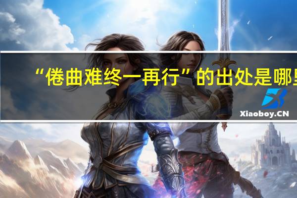 “倦曲难终一再行”的出处是哪里