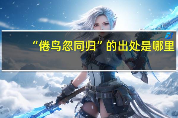 “倦鸟忽同归”的出处是哪里