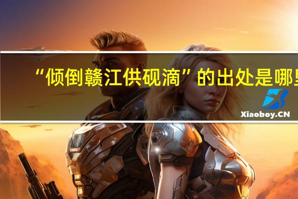 “倾倒赣江供砚滴”的出处是哪里