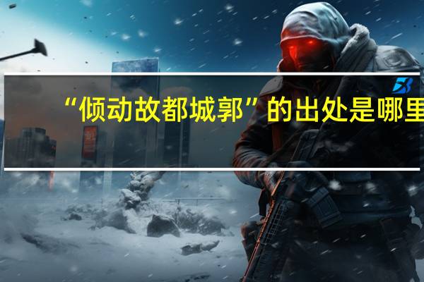 “倾动故都城郭”的出处是哪里