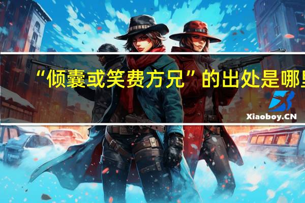 “倾囊或笑费方兄”的出处是哪里