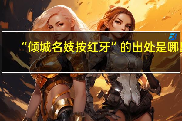 “倾城名妓按红牙”的出处是哪里