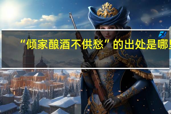 “倾家酿酒不供愁”的出处是哪里