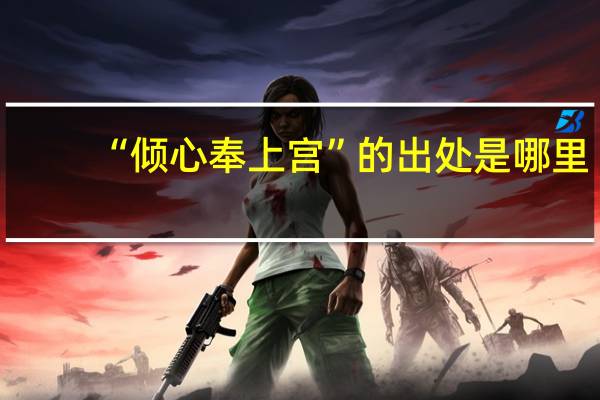“倾心奉上宫”的出处是哪里