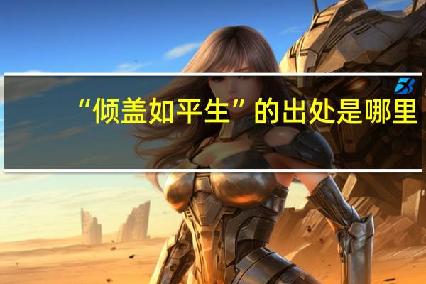 “倾盖如平生”的出处是哪里