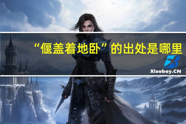 “偃盖着地卧”的出处是哪里