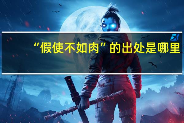 “假使不如肉”的出处是哪里