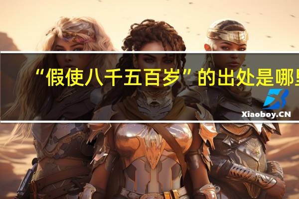 “假使八千五百岁”的出处是哪里