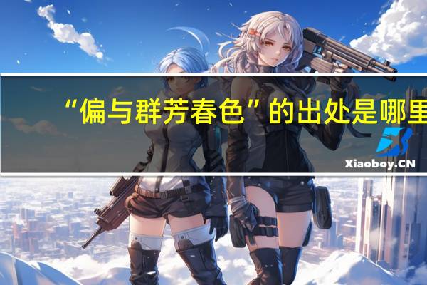 “偏与群芳春色”的出处是哪里