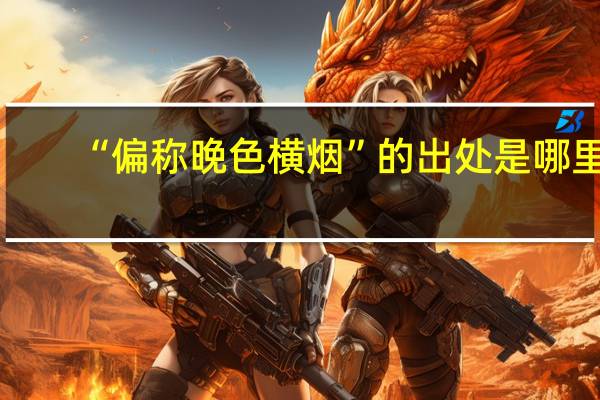 “偏称晚色横烟”的出处是哪里