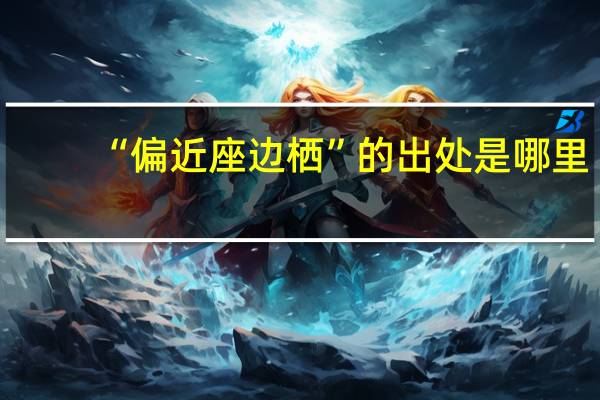 “偏近座边栖”的出处是哪里
