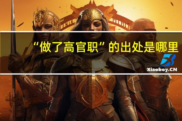 “做了高官职”的出处是哪里