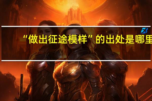 “做出征途模样”的出处是哪里