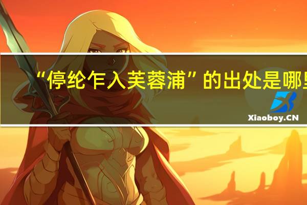 “停纶乍入芙蓉浦”的出处是哪里