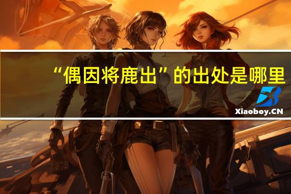 “偶因将鹿出”的出处是哪里