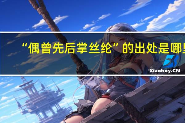 “偶曾先后掌丝纶”的出处是哪里