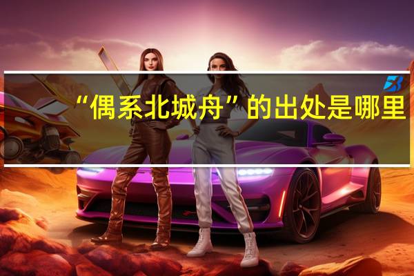 “偶系北城舟”的出处是哪里