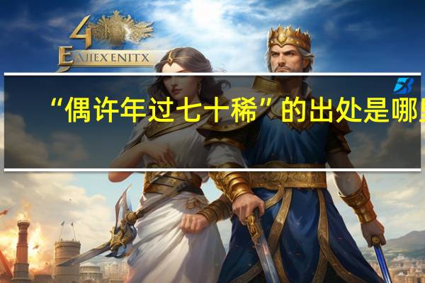 “偶许年过七十稀”的出处是哪里