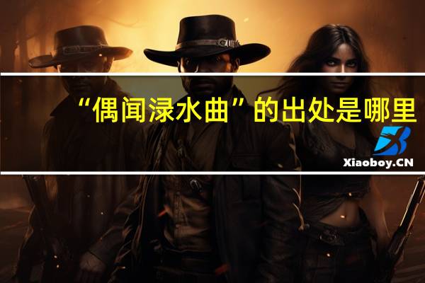 “偶闻渌水曲”的出处是哪里