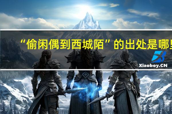 “偷闲偶到西城陌”的出处是哪里