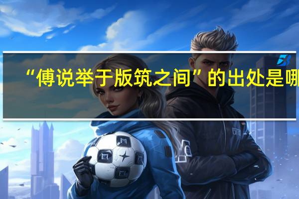 “傅说举于版筑之间”的出处是哪里