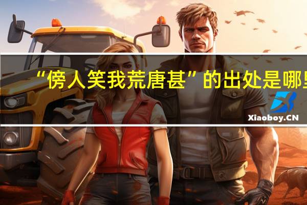 “傍人笑我荒唐甚”的出处是哪里