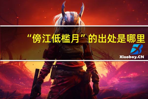“傍江低槛月”的出处是哪里