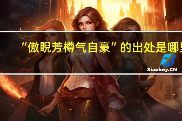 “傲睨芳樽气自豪”的出处是哪里