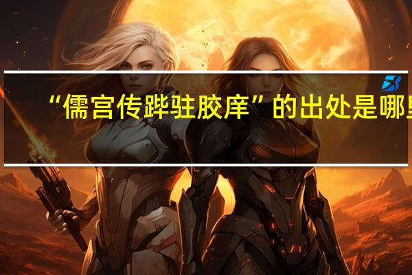 “儒宫传跸驻胶庠”的出处是哪里