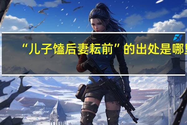 “儿子馌后妻耘前”的出处是哪里