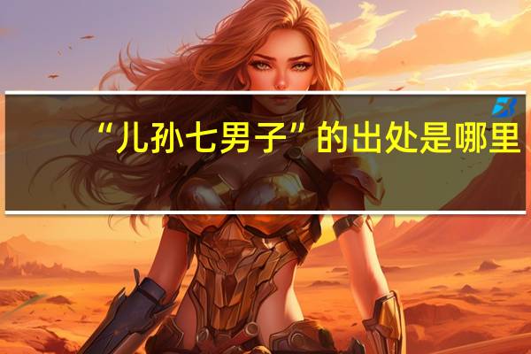 “儿孙七男子”的出处是哪里