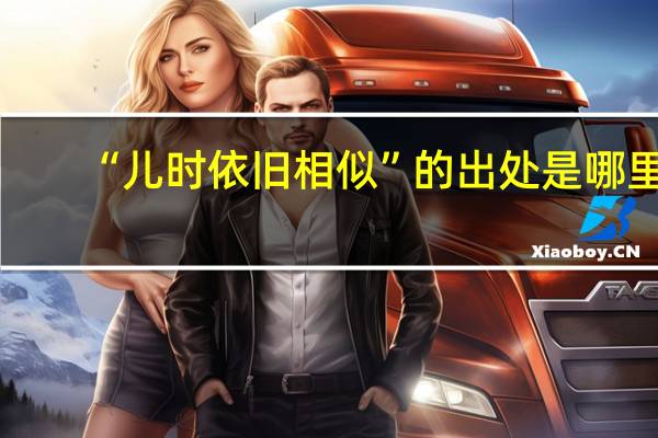 “儿时依旧相似”的出处是哪里
