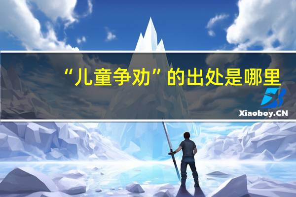 “儿童争劝”的出处是哪里