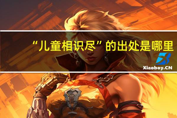 “儿童相识尽”的出处是哪里