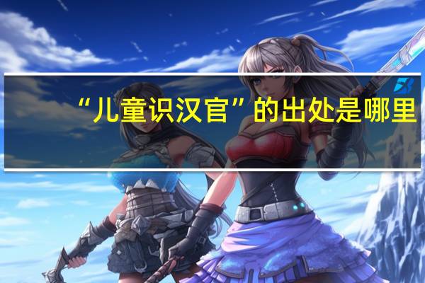 “儿童识汉官”的出处是哪里