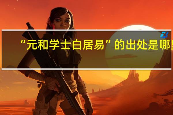“元和学士白居易”的出处是哪里
