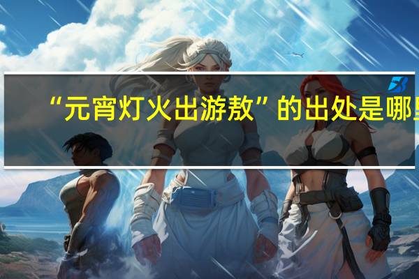 “元宵灯火出游敖”的出处是哪里