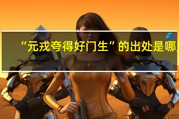 “元戎夸得好门生”的出处是哪里