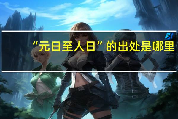 “元日至人日”的出处是哪里