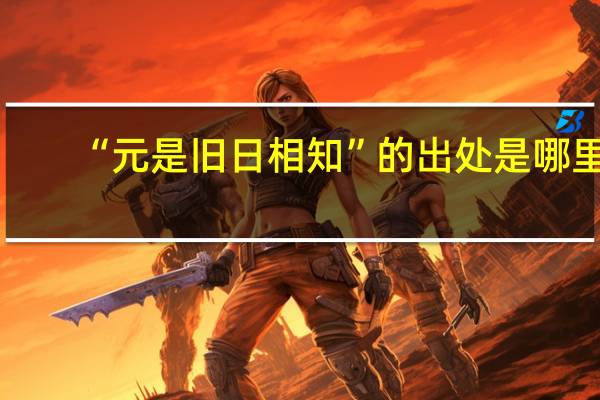“元是旧日相知”的出处是哪里