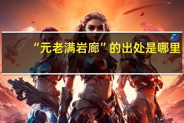 “元老满岩廊”的出处是哪里