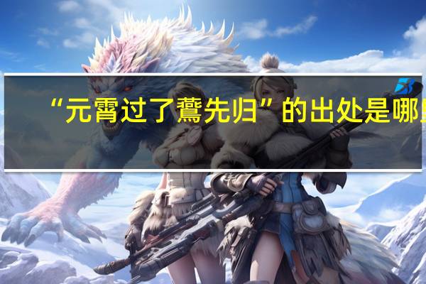 “元霄过了鷰先归”的出处是哪里