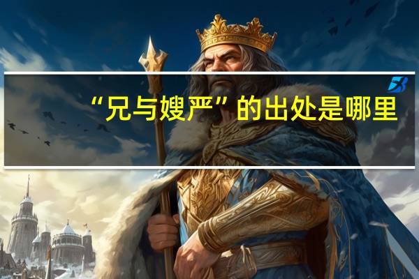 “兄与嫂严”的出处是哪里