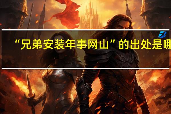 “兄弟安装年事网山”的出处是哪里