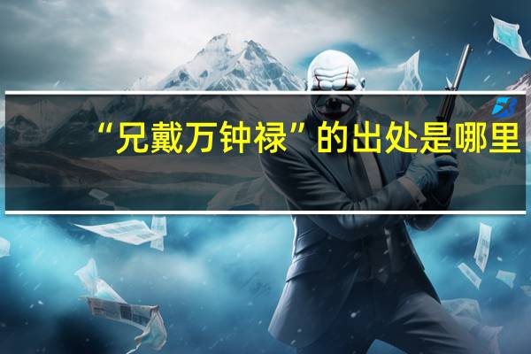 “兄戴万钟禄”的出处是哪里