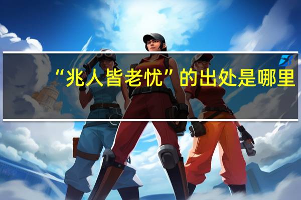 “兆人皆老忧”的出处是哪里