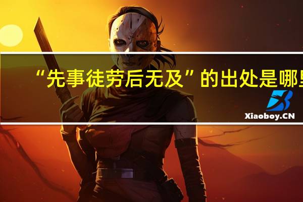 “先事徒劳后无及”的出处是哪里